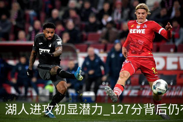 湖人进攻初显潜力 127分背后仍有巨大提升空间